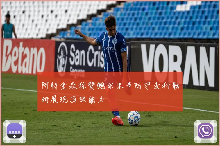 阿特金森称赞鲍尔末节防守麦科勒姆展现顶级能力