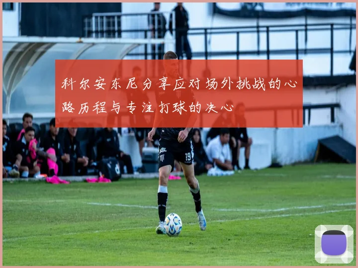 科尔安东尼分享应对场外挑战的心路历程与专注打球的决心